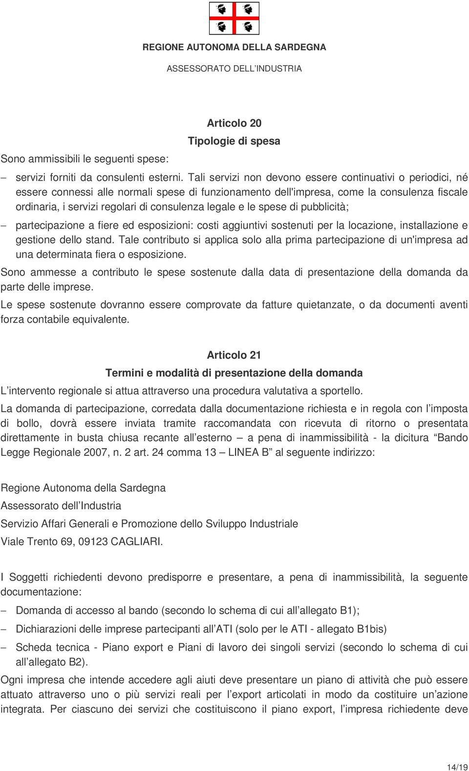 legale e le spese di pubblicità; partecipazione a fiere ed esposizioni: costi aggiuntivi sostenuti per la locazione, installazione e gestione dello stand.