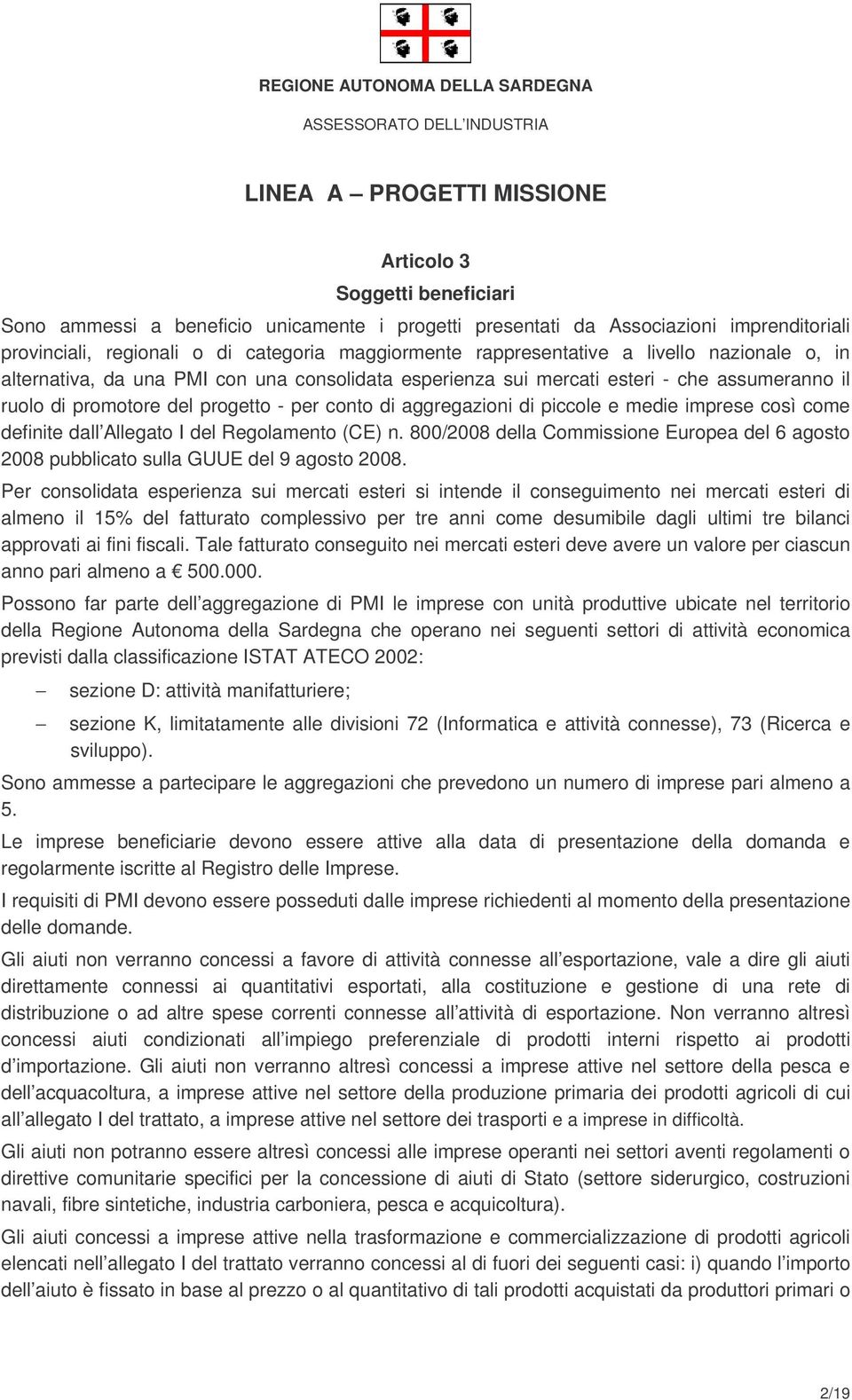 piccole e medie imprese così come definite dall Allegato I del Regolamento (CE) n. 800/2008 della Commissione Europea del 6 agosto 2008 pubblicato sulla GUUE del 9 agosto 2008.