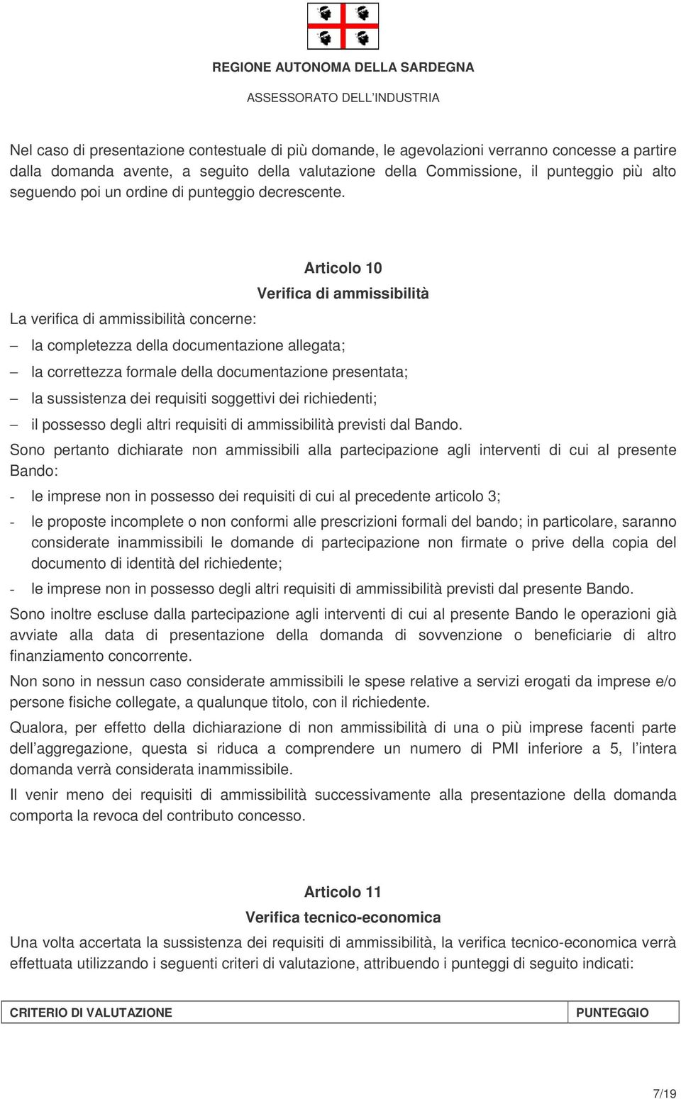 La verifica di ammissibilità concerne: Articolo 10 Verifica di ammissibilità la completezza della documentazione allegata; la correttezza formale della documentazione presentata; la sussistenza dei