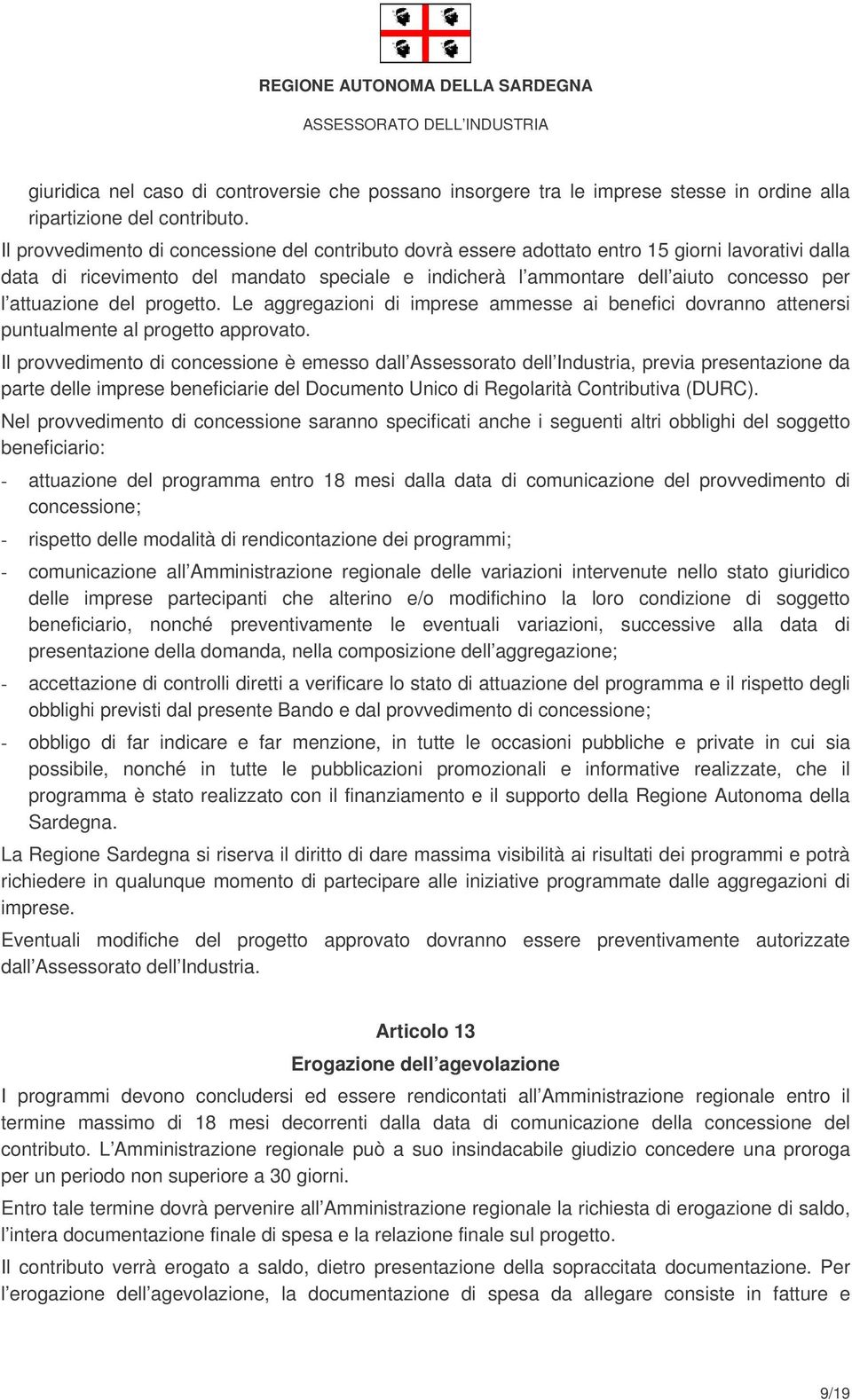 attuazione del progetto. Le aggregazioni di imprese ammesse ai benefici dovranno attenersi puntualmente al progetto approvato.