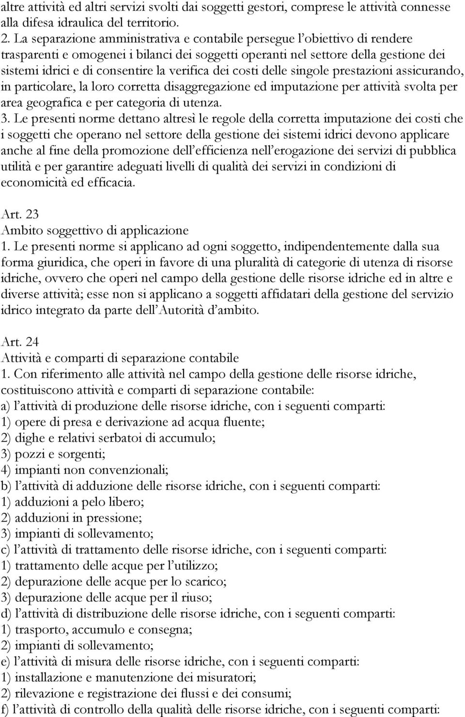 verifica dei costi delle singole prestazioni assicurando, in particolare, la loro corretta disaggregazione ed imputazione per attività svolta per area geografica e per categoria di utenza. 3.