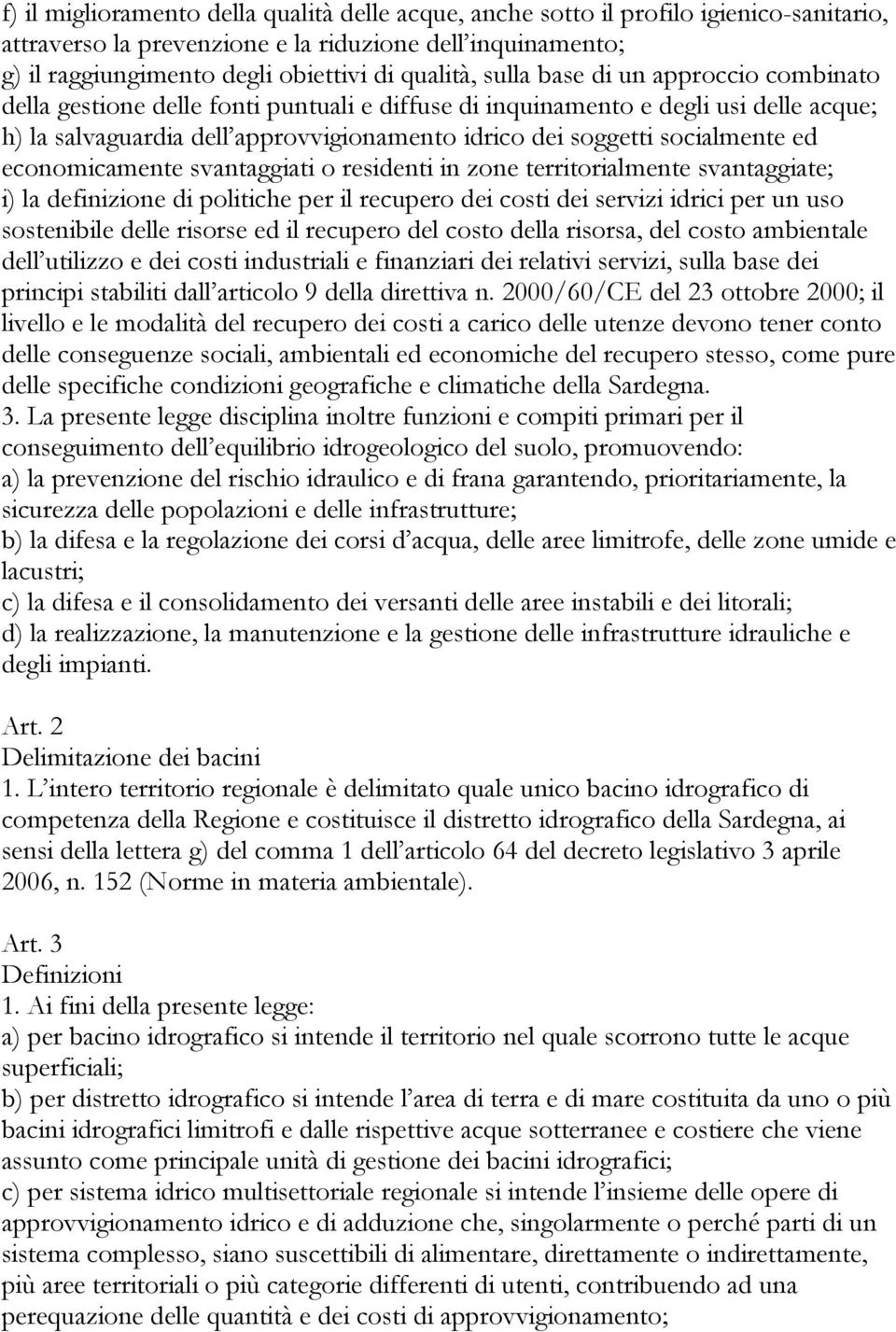 ed economicamente svantaggiati o residenti in zone territorialmente svantaggiate; i) la definizione di politiche per il recupero dei costi dei servizi idrici per un uso sostenibile delle risorse ed