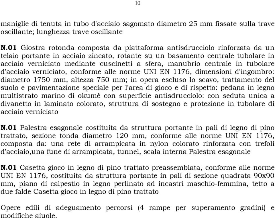 sfera, manubrio centrale in tubolare d'acciaio verniciato, conforme alle norme UNI EN 1176, dimensioni d'ingombro: diametro 1750 mm, altezza 750 mm; in opera escluso lo scavo, trattamento del suolo e