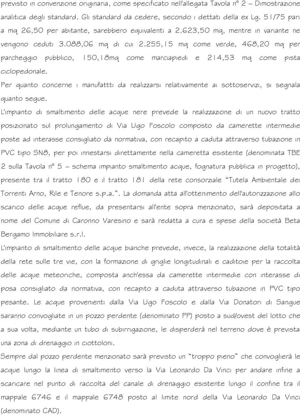 255,15 mq come verde, 468,20 mq per parcheggio pubblico, 150,18mq come marciapiedi e 214,53 mq come pista ciclopedonale.