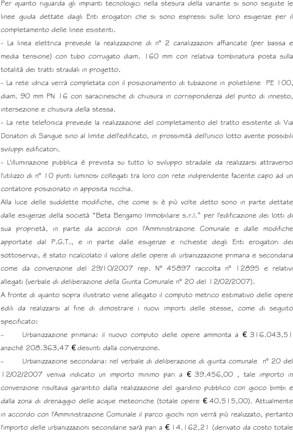 160 mm con relativa tombinatura posta sulla totalità dei tratti stradali in progetto. - La rete idrica verrà completata con il posizionamento di tubazione in polietilene PE 100, diam.