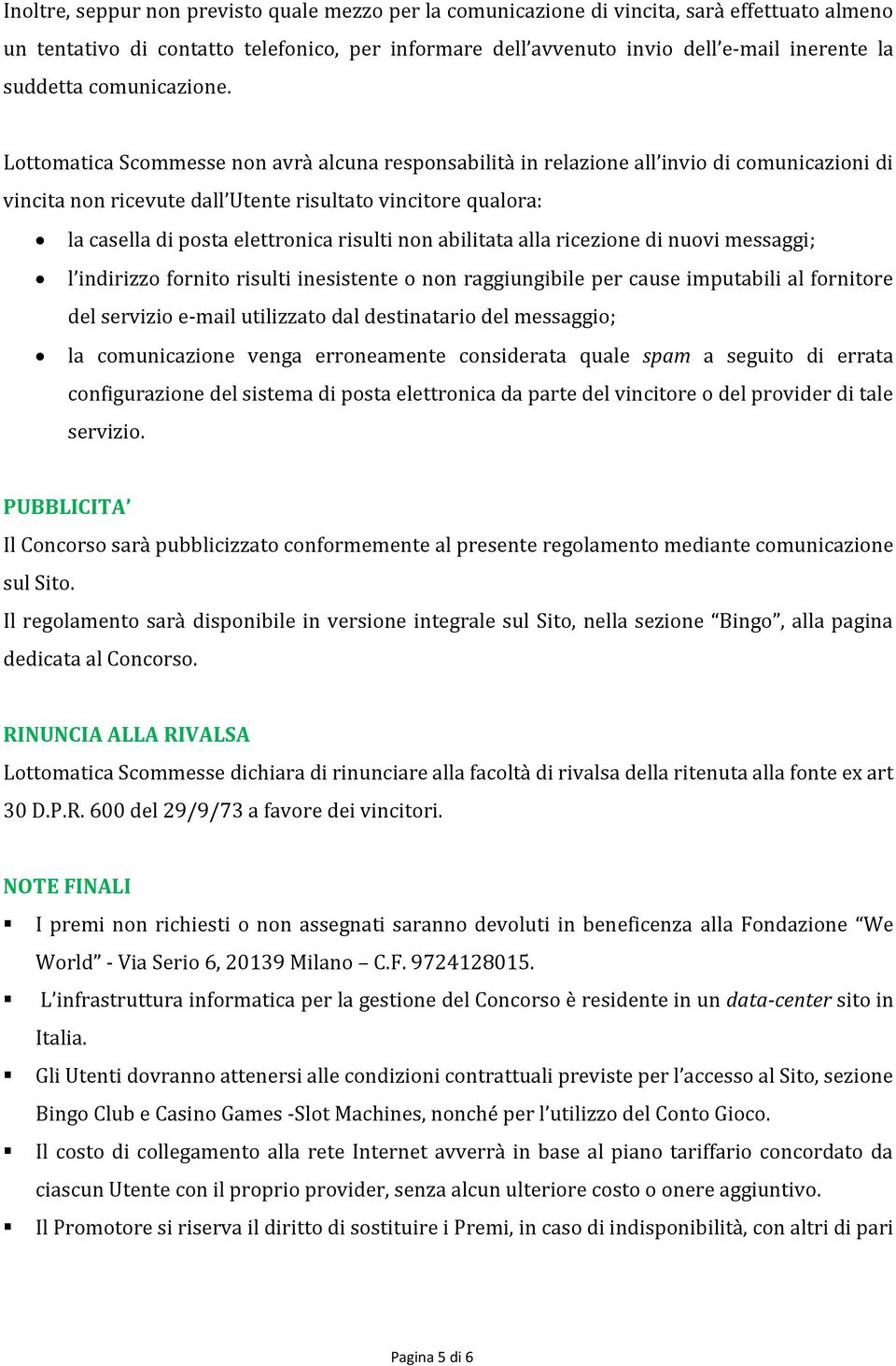 Lottomatica Scommesse non avrà alcuna responsabilità in relazione all invio di comunicazioni di vincita non ricevute dall Utente risultato vincitore qualora: la casella di posta elettronica risulti