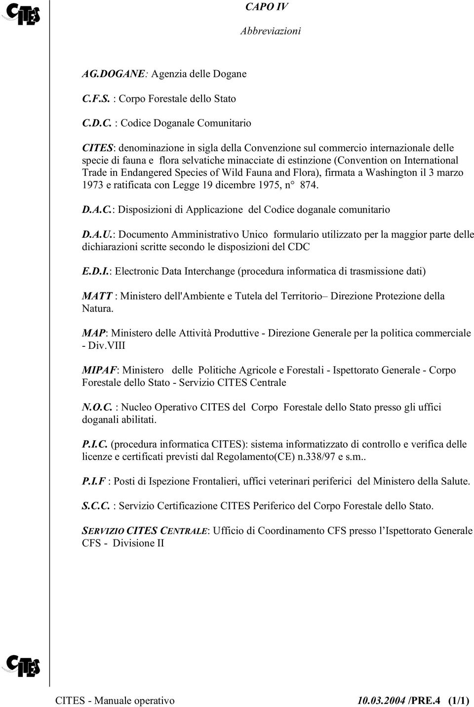 1973 e ratificata con Legge 19 dicembre 1975, n 874. D.A.C.: Disposizioni di Applicazione del Codice doganale comunitario D.A.U.