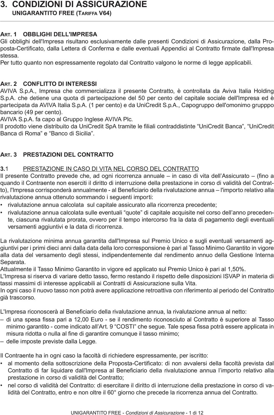 Appendici al Contratto fi rmate dall'impresa stessa. Per tutto quanto non espressamente regolato dal Contratto valgono le norme di legge applicabili. ART. 2 CONFLITTO DI INTERESSI AVIVA S.p.A., Impresa che commercializza il presente Contratto, è controllata da Aviva Italia Holding S.