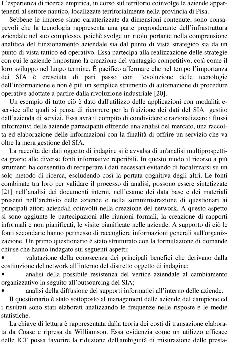 un ruolo portante nella comprensione analitica del funzionamento aziendale sia dal punto di vista strategico sia da un punto di vista tattico ed operativo.