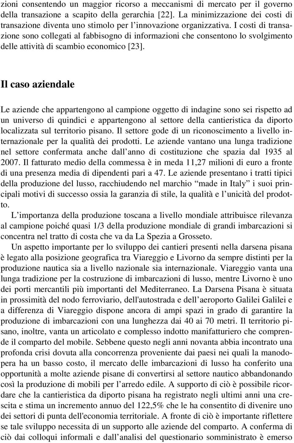 I costi di transazione sono collegati al fabbisogno di informazioni che consentono lo svolgimento delle attività di scambio economico [23].