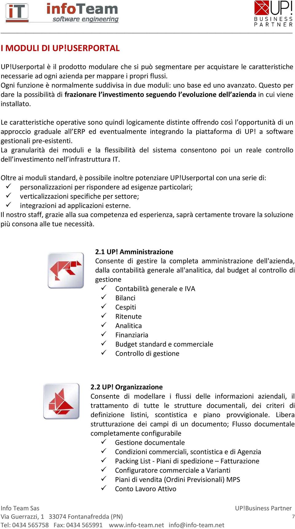 Le caratteristiche operative sono quindi logicamente distinte offrendo così l opportunità di un approccio graduale all ERP ed eventualmente integrando la piattaforma di UP!