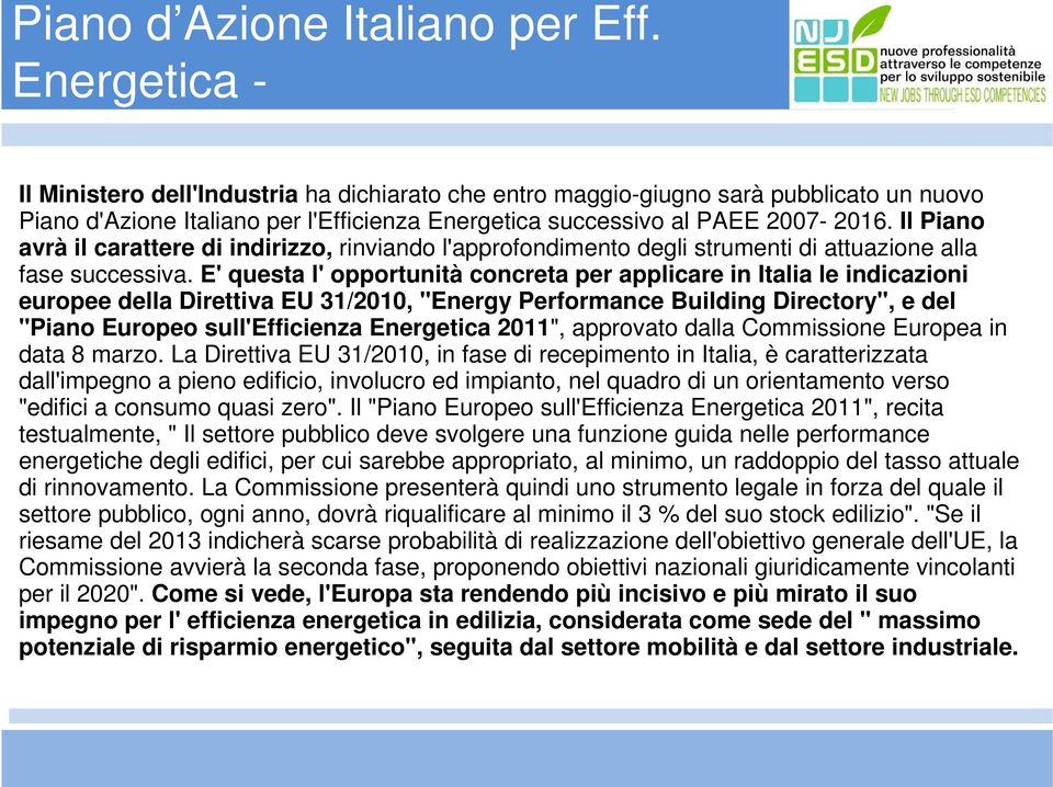 Il Piano avrà il carattere di indirizzo, rinviando l'approfondimento degli strumenti di attuazione alla fase successiva.