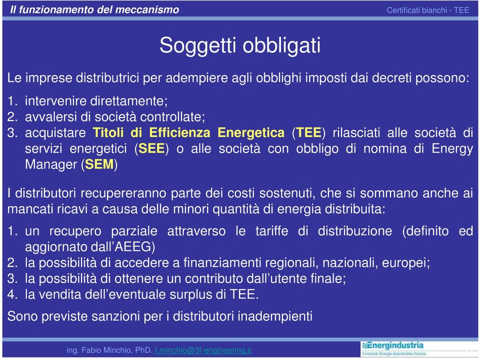 acquistare Titoli di Efficienza Energetica (TEE) rilasciati alle società di servizi energetici (SEE) o alle società con obbligo di nomina di Energy Manager (SEM) I distributori recupereranno parte