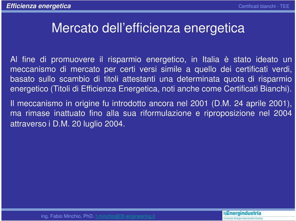 (Titoli di Efficienza Energetica, noti anche come Certificati Bianchi). Il meccanismo in origine fu introdotto ancora nel 2001 (D.M.