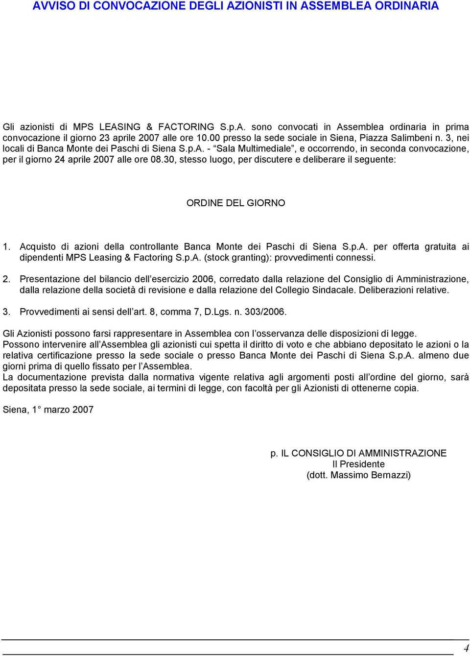 - Sala Multimediale, e occorrendo, in seconda convocazione, per il giorno 24 aprile 2007 alle ore 08.30, stesso luogo, per discutere e deliberare il seguente: ORDINE DEL GIORNO 1.