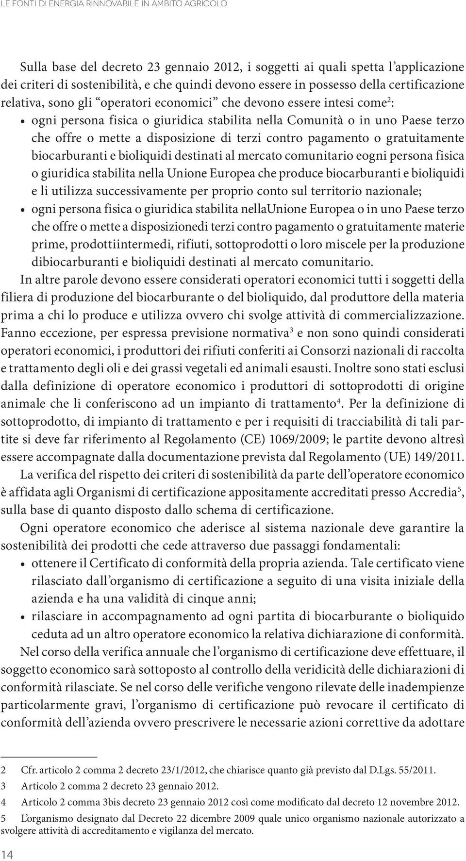 a disposizione di terzi contro pagamento o gratuitamente biocarburanti e bioliquidi destinati al mercato comunitario eogni persona fisica o giuridica stabilita nella Unione Europea che produce