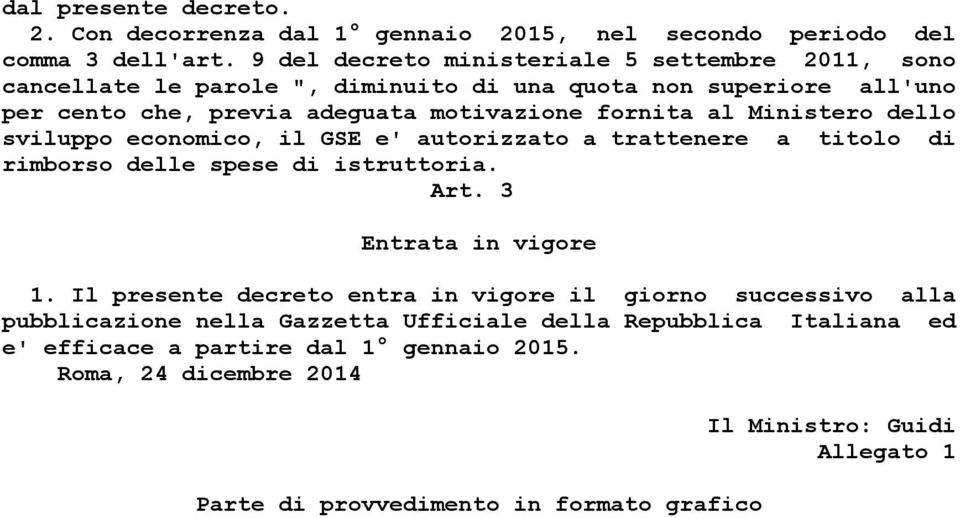 Ministero dello sviluppo economico, il GSE e' autorizzato a trattenere a titolo di rimborso delle spese di istruttoria. Art. 3 Entrata in vigore 1.