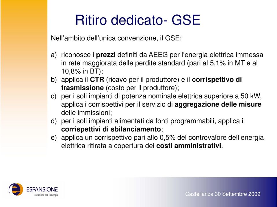 nominale elettrica superiore a 50 kw, applica i corrispettivi per il servizio di aggregazione delle misure delle immissioni; d) per i soli impianti alimentati da fonti