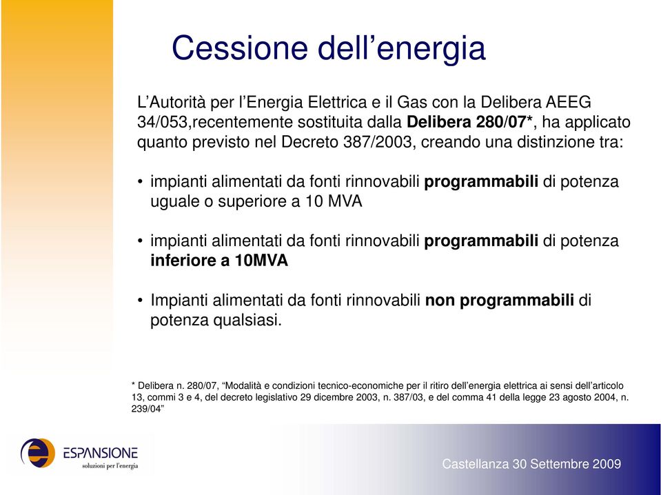 programmabili di potenza inferiore a 10MVA Impianti alimentati da fonti rinnovabili non programmabili di potenza qualsiasi. * Delibera n.