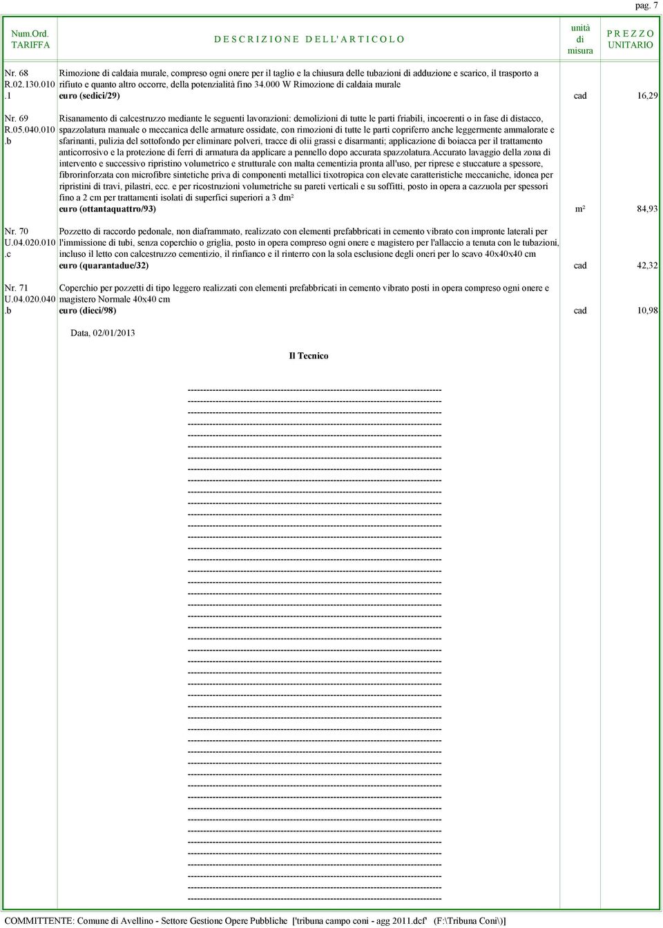 010 spzzoltur mnule o meccnic delle rmture ossidte, con rimozioni tutte le prti copriferro nche leggermente mmlorte e sfrinnti, pulizi del sottofondo per eliminre polveri, trcce olii grssi e srmnti;