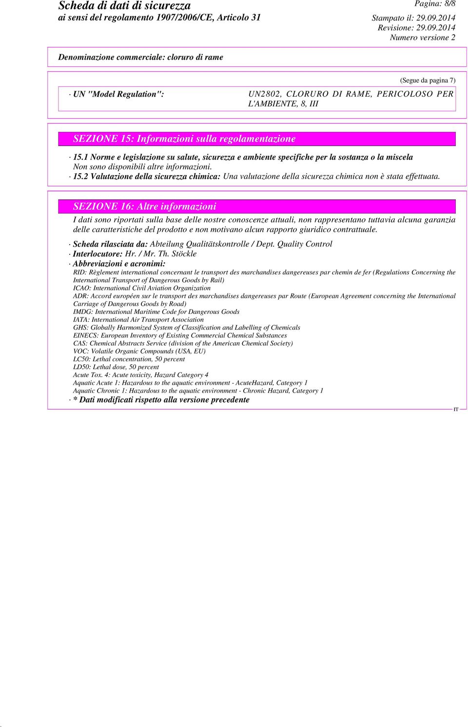 2 Valutazione della sicurezza chimica: Una valutazione della sicurezza chimica non è stata effettuata.