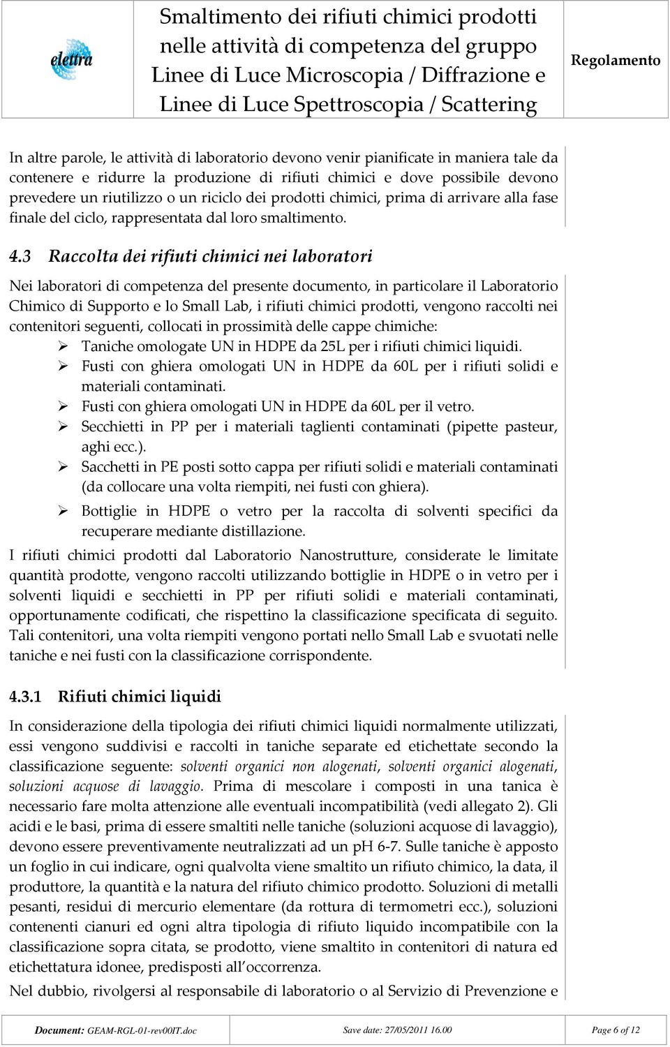 3 Raccolta dei rifiuti chimici nei laboratori Nei laboratori di competenza del presente documento, in particolare il Laboratorio Chimico di Supporto e lo Small Lab, i rifiuti chimici prodotti,