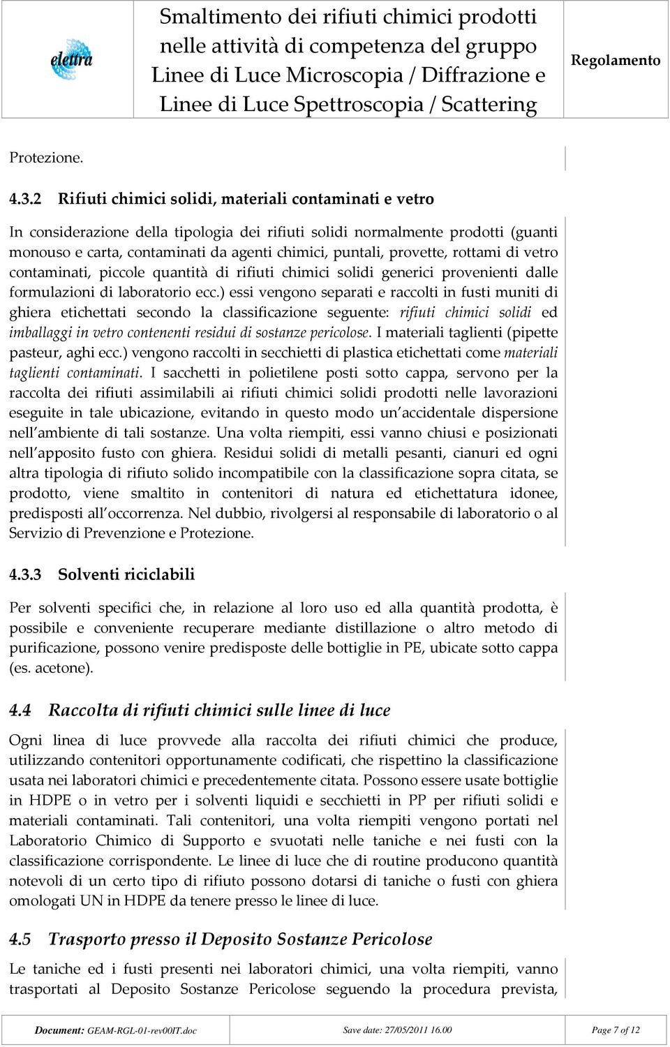 provette, rottami di vetro contaminati, piccole quantità di rifiuti chimici solidi generici provenienti dalle formulazioni di laboratorio ecc.