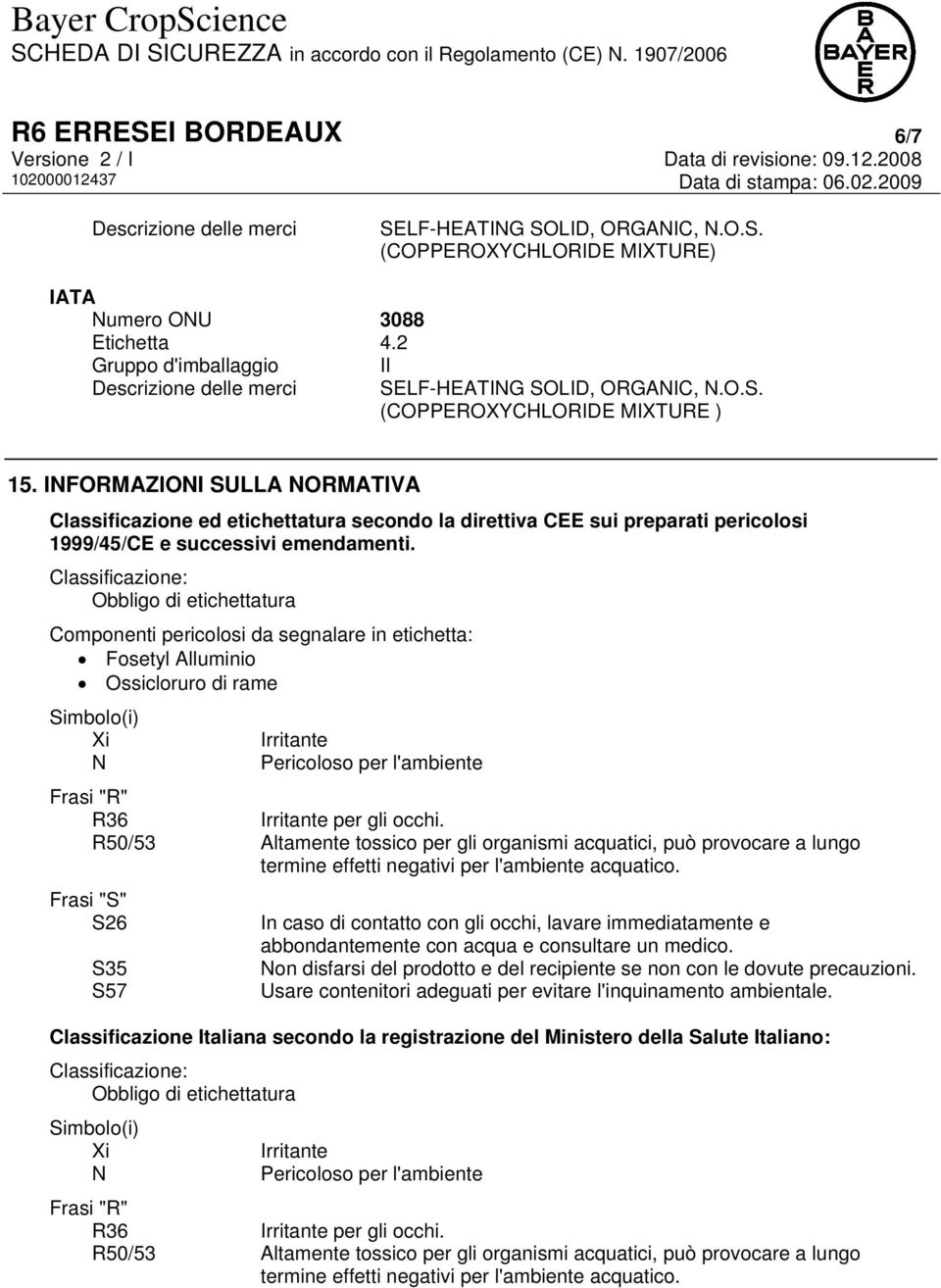 INFORMAZIONI SULLA NORMATIVA Classificazione ed etichettatura secondo la direttiva CEE sui preparati pericolosi 1999/45/CE e successivi emendamenti.