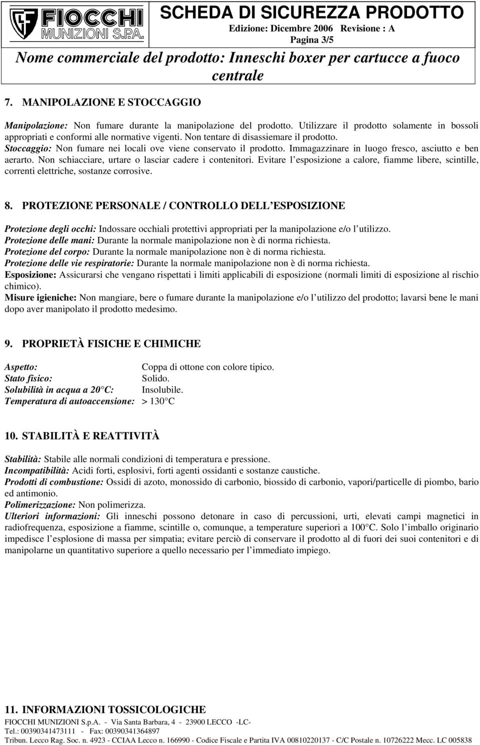 Non schiacciare, urtare o lasciar cadere i contenitori. Evitare l esposizione a calore, fiamme libere, scintille, correnti elettriche, sostanze corrosive. 8.