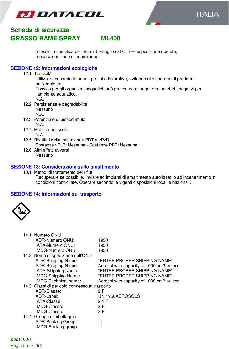 Tossico per gli organismi acquatici, può provocare a lungo termine effetti negativi per l'ambiente acquatico. 12.2. Persistenza e degradabilità 12.3. Potenziale di bioaccumulo 12.4.