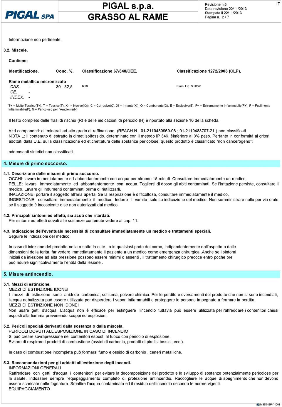 Infiammabile(F+), F = Facilmente Infiammabile(F), N = Pericoloso per l'ambiente(n) Il testo completo delle frasi di rischio (R) e delle indicazioni di pericolo (H) è riportato alla sezione 16 della