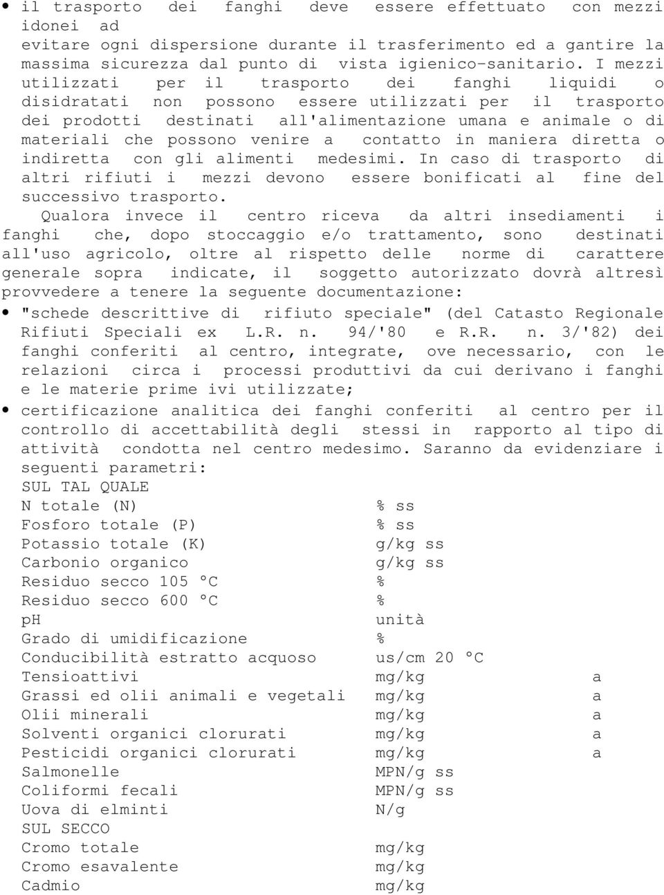 venire a contatto in maniera diretta o indiretta con gli alimenti medesimi. In caso di trasporto di altri rifiuti i mezzi devono essere bonificati al fine del successivo trasporto.