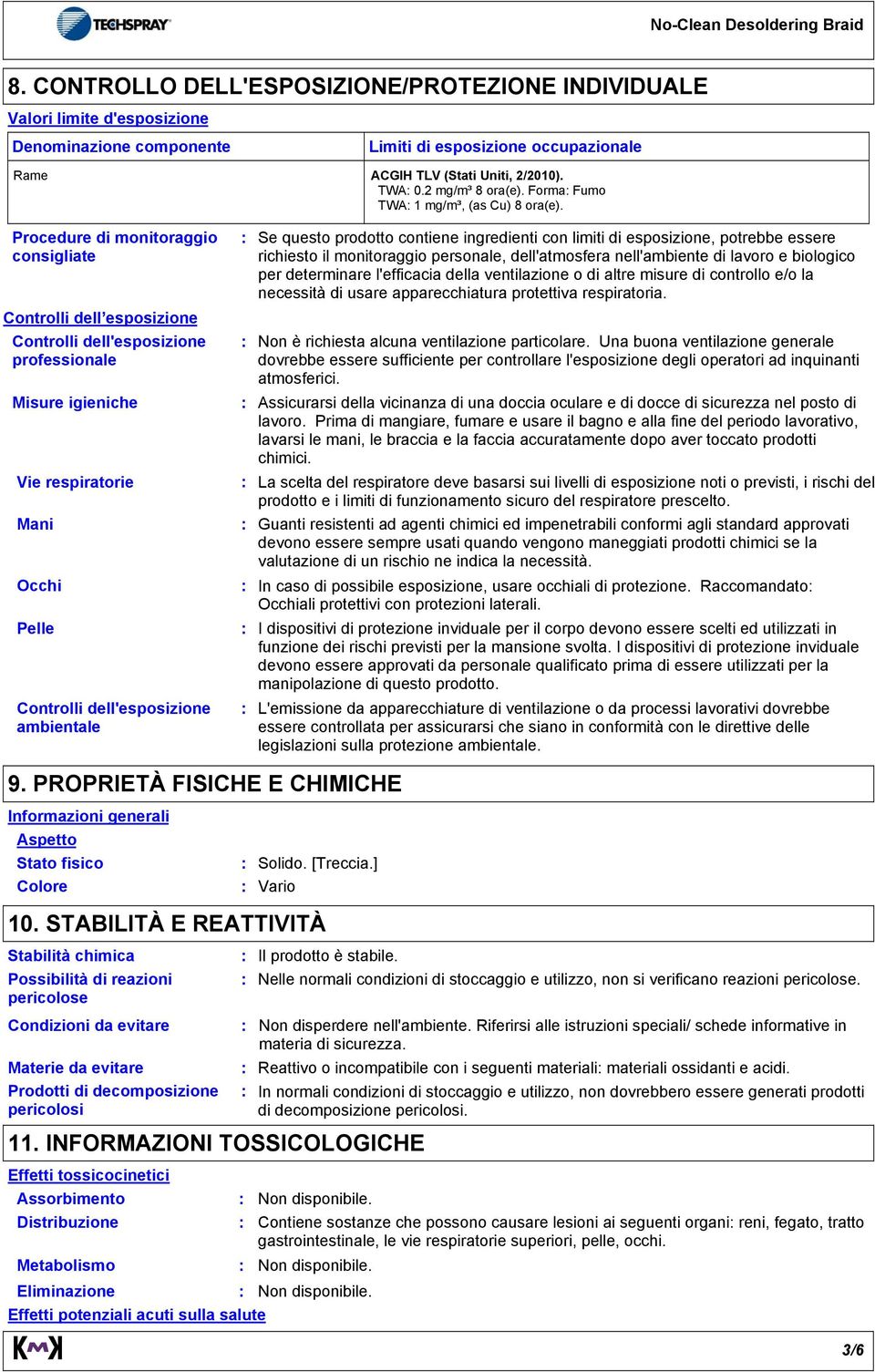 Procedure di monitoraggio consigliate Controlli dell esposizione Controlli dell'esposizione professionale Misure igieniche Vie respiratorie Mani Occhi Pelle Controlli dell'esposizione ambientale 9.