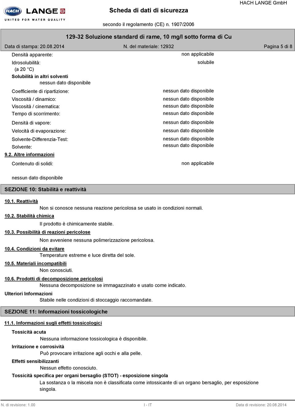 : Stabilità e reattività 10.1. Reattività Non si conosce nessuna reazione pericolosa se usato in condizioni normali. 10.2. Stabilità chimica Il prodotto è chimicamente stabile. 10.3.