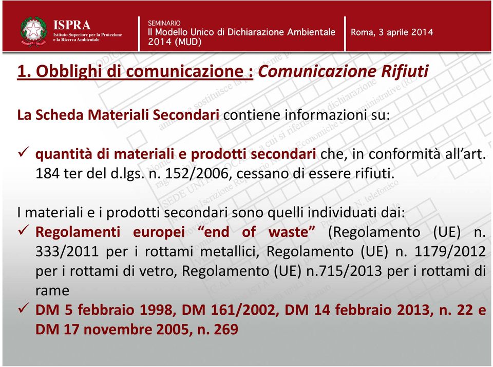 I materiali e i prodotti secondari sono quelli individuati dai: Regolamenti europei end of waste (Regolamento (UE) n.