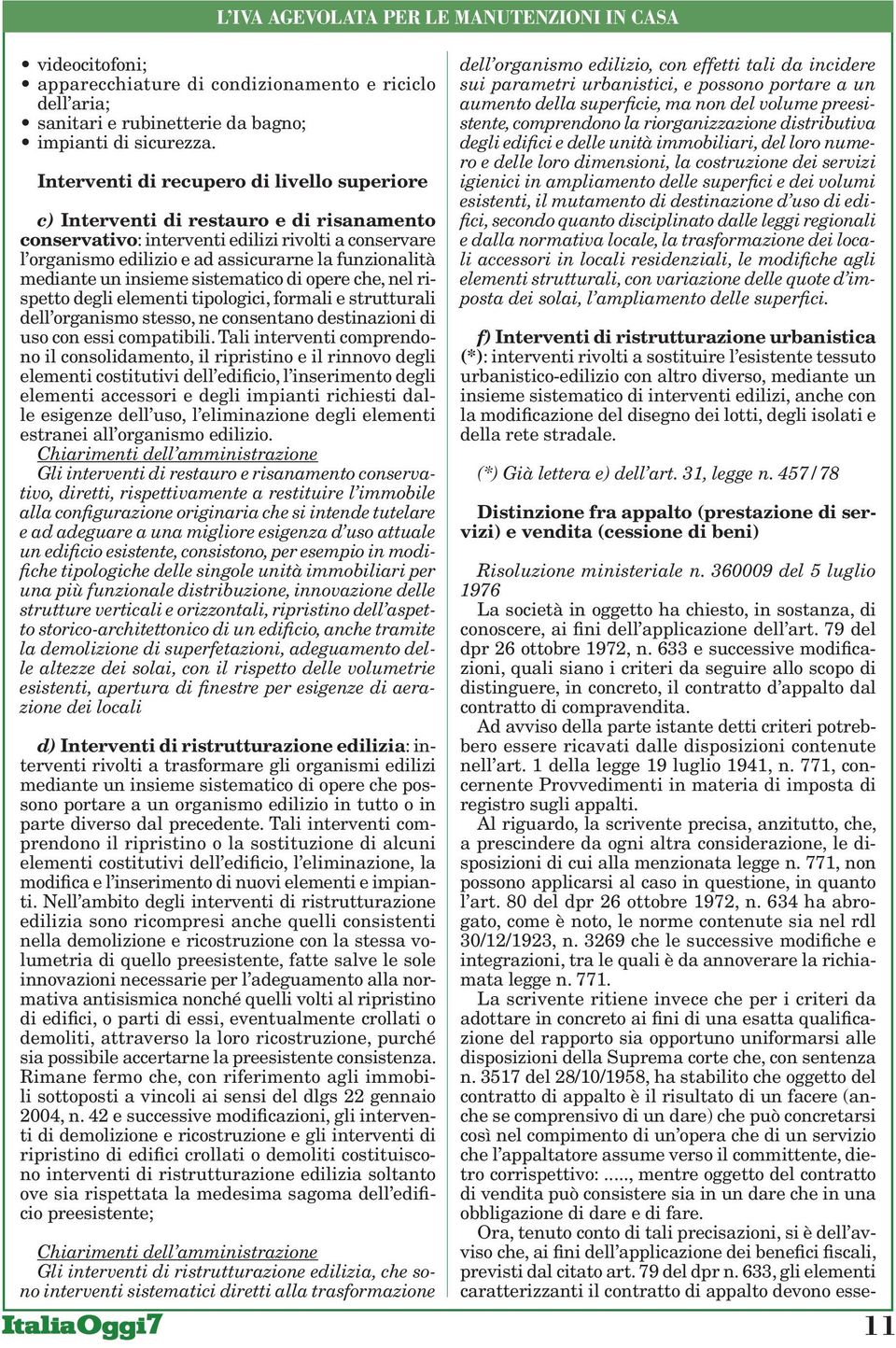 mediante un insieme sistematico di opere che, nel rispetto degli elementi tipologici, formali e strutturali dell organismo stesso, ne consentano destinazioni di uso con essi compatibili.