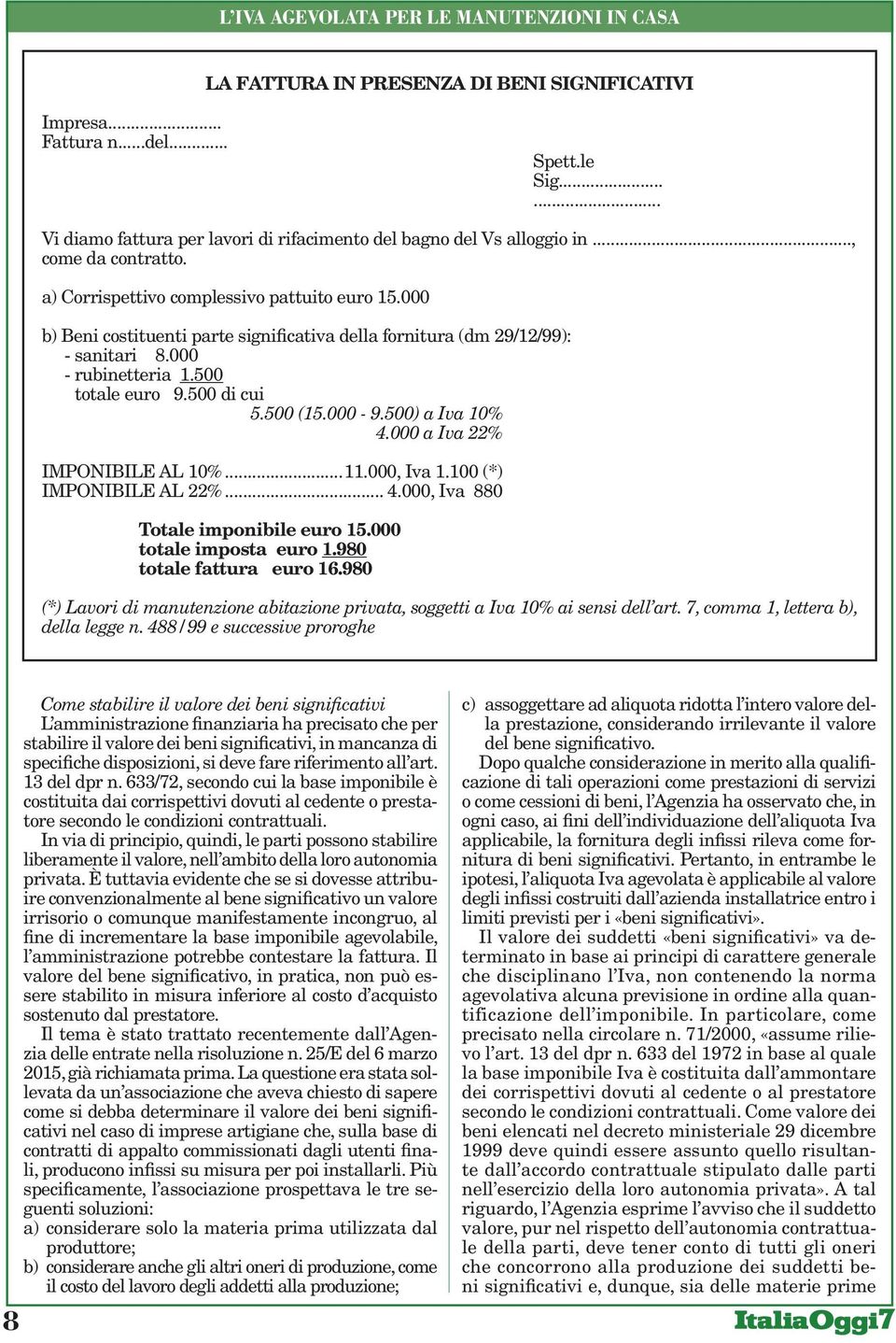 500) a Iva 10% 4.000 a Iva 22% IMPONIBILE AL 10%...11.000, Iva 1.100 (*) IMPONIBILE AL 22%... 4.000, Iva 880 Totale imponibile euro 15.000 totale imposta euro 1.980 totale fattura euro 16.