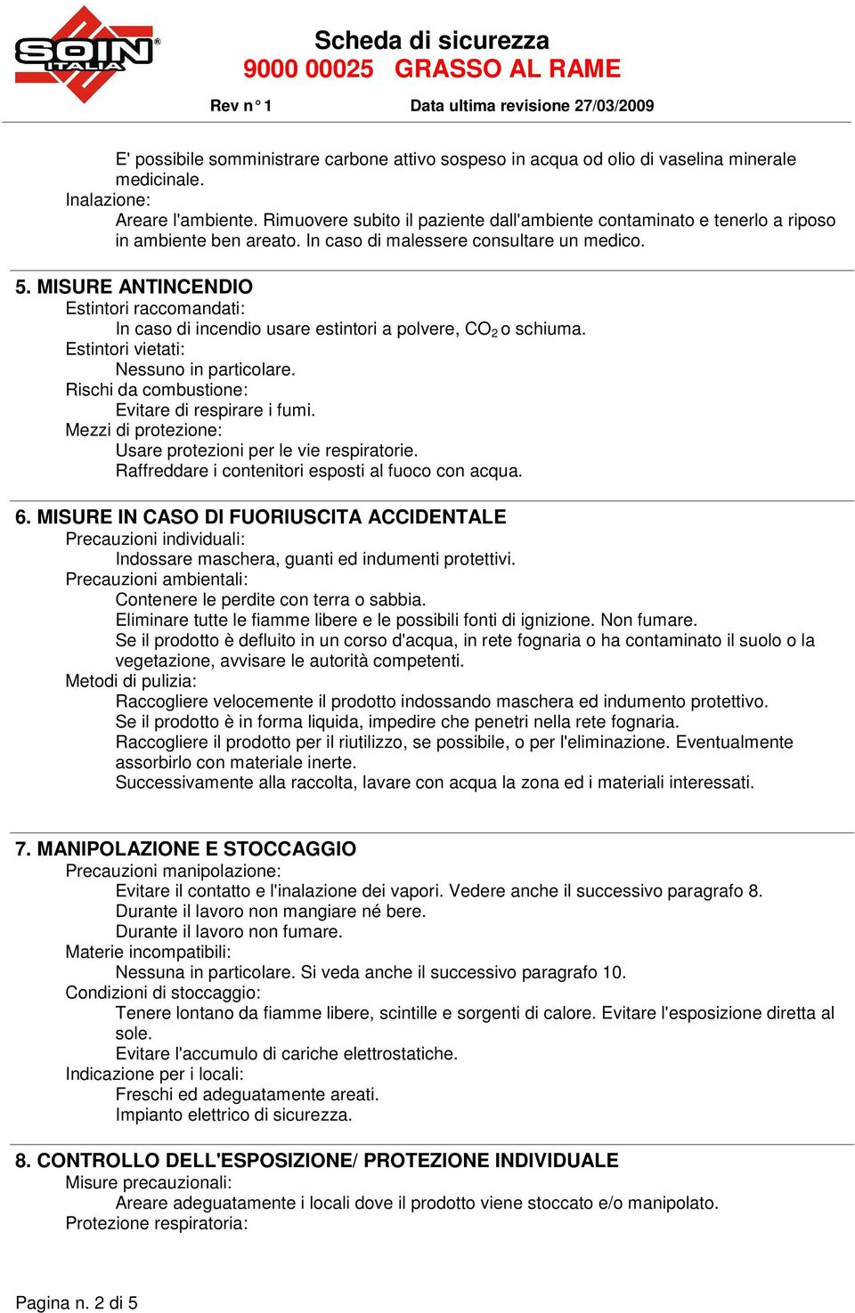 MISURE ANTINCENDIO Estintori raccomandati: In caso di incendio usare estintori a polvere, CO 2 o schiuma. Estintori vietati: Nessuno in particolare. Rischi da combustione: Evitare di respirare i fumi.