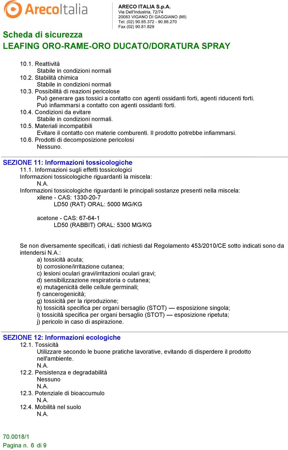 Condizioni da evitare Stabile in condizioni normali. 10.5. Materiali incompatibili Evitare il contatto con materie comburenti. Il prodotto potrebbe infiammarsi. 10.6.