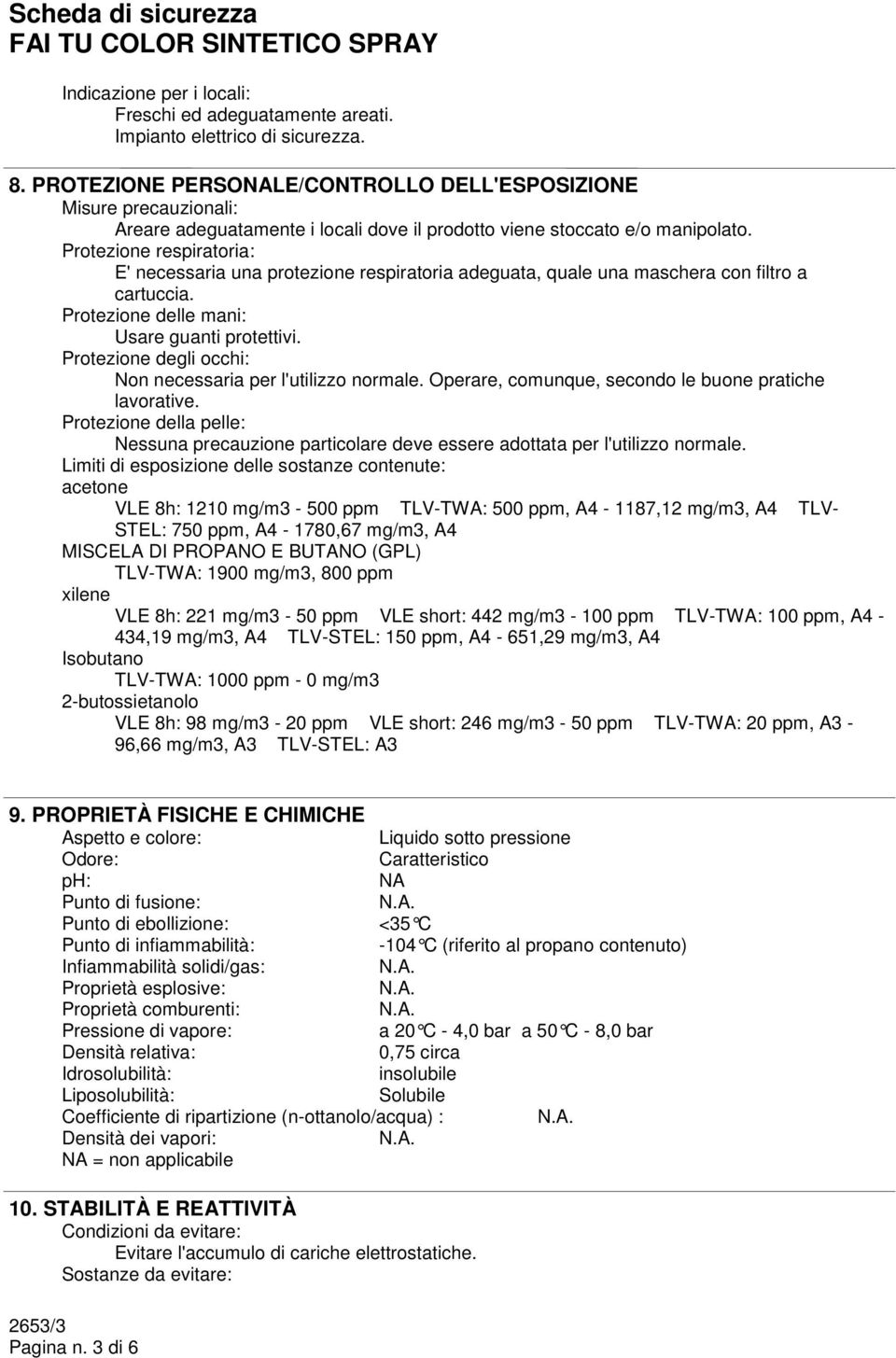 Protezione respiratoria: E' necessaria una protezione respiratoria adeguata, quale una maschera con filtro a cartuccia. Protezione delle mani: Usare guanti protettivi.