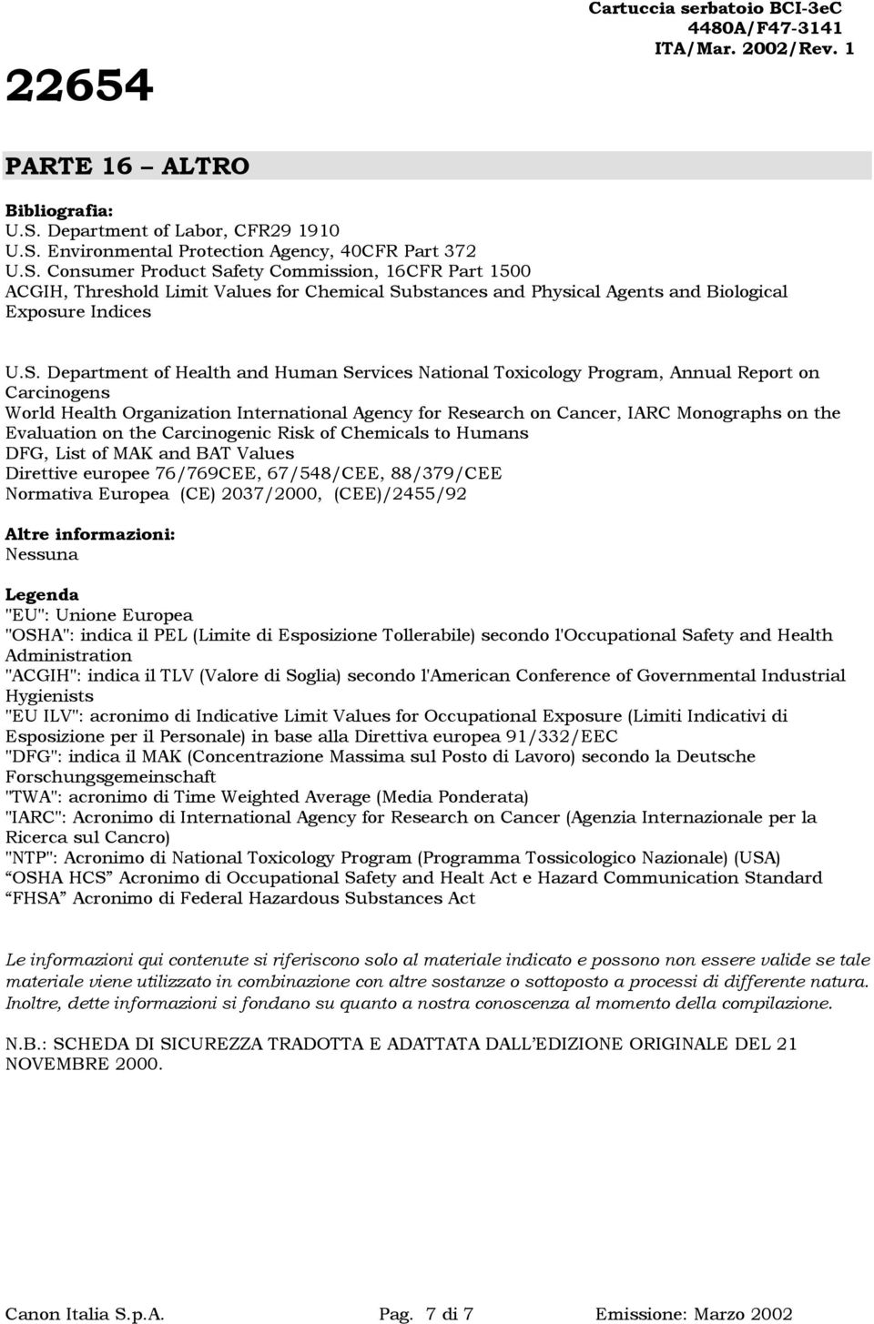 Evaluation on the Carcinogenic Risk of Chemicals to Humans DFG, List of MAK and BAT Values Direttive europee 76/769CEE, 67/548/CEE, 88/379/CEE Normativa Europea (CE) 2037/2000, (CEE)/2455/92 Altre