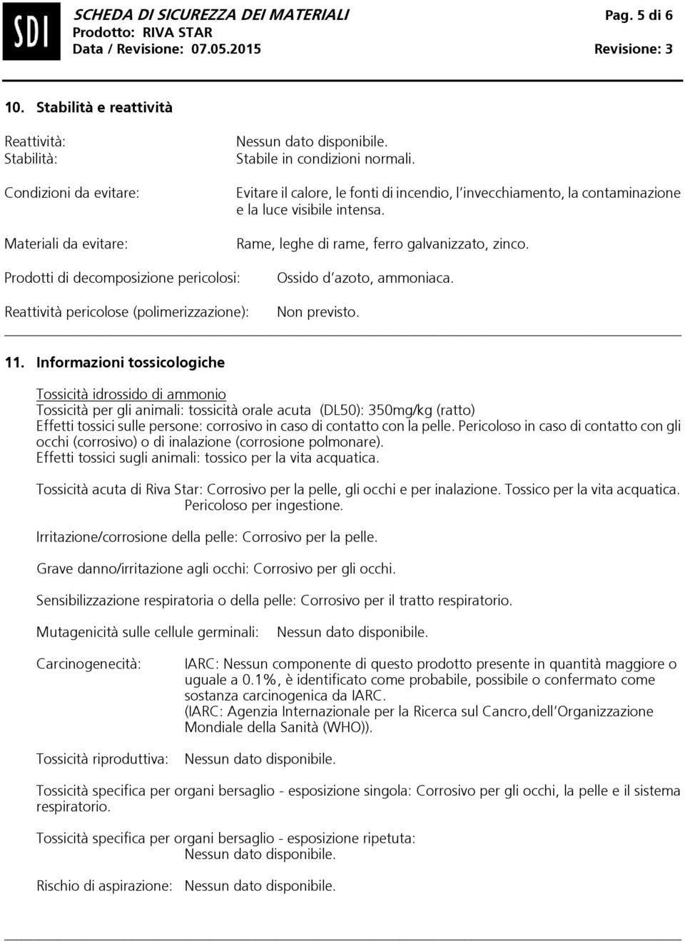 Prodotti di decomposizione pericolosi: Ossido d azoto, ammoniaca. Reattività pericolose (polimerizzazione): Non previsto. 11.