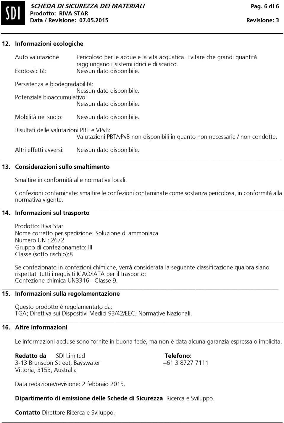 Persistenza e biodegradabilità: Potenziale bioaccumulativo: Mobilità nel suolo: Risultati delle valutazioni PBT e VPvB: Valutazioni PBT/vPvB non disponibili in quanto non necessarie / non condotte.