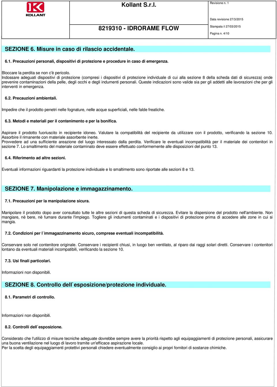 occhi e degli indumenti personali. Queste indicazioni sono valide sia per gli addetti alle lavorazioni che per gli interventi in emergenza. 6.2. Precauzioni ambientali.