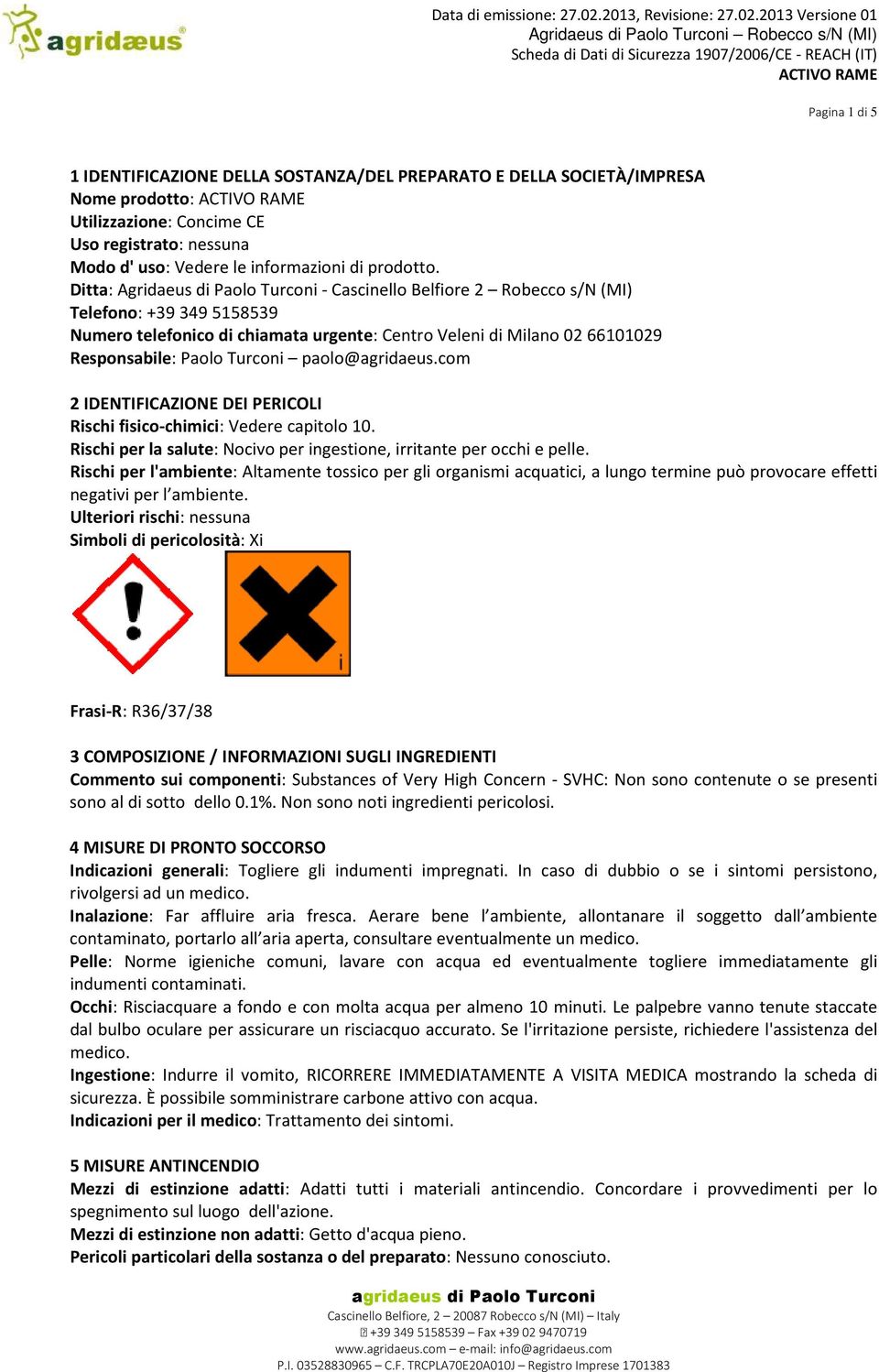 Turconi paolo@agridaeus.com 2 IDENTIFICAZIONE DEI PERICOLI Rischi fisico-chimici: Vedere capitolo 10. Rischi per la salute: Nocivo per ingestione, irritante per occhi e pelle.