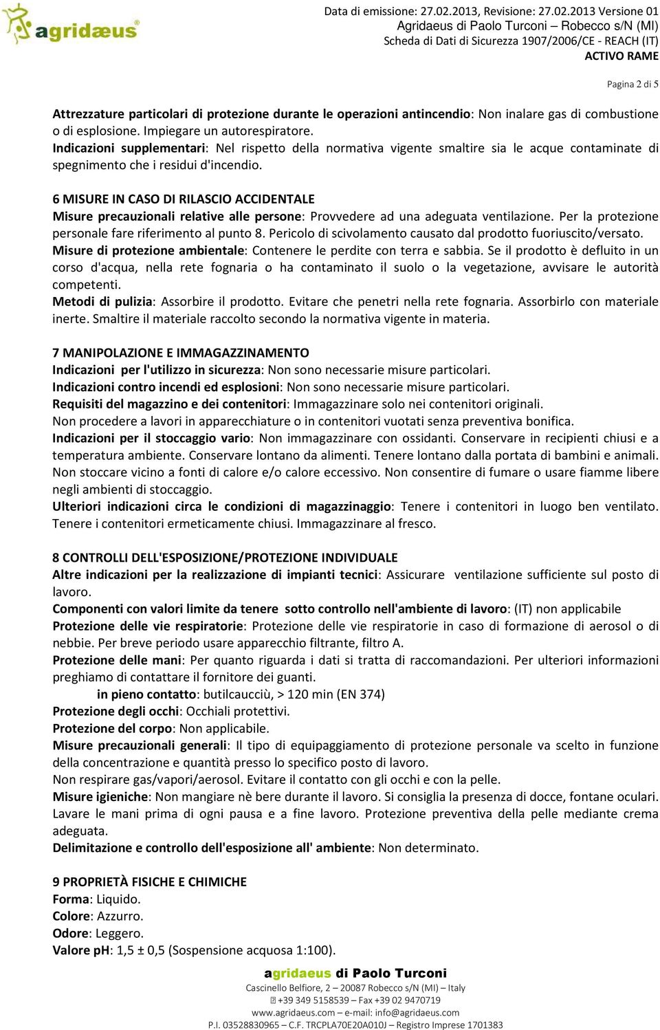 6 MISURE IN CASO DI RILASCIO ACCIDENTALE Misure precauzionali relative alle persone: Provvedere ad una adeguata ventilazione. Per la protezione personale fare riferimento al punto 8.