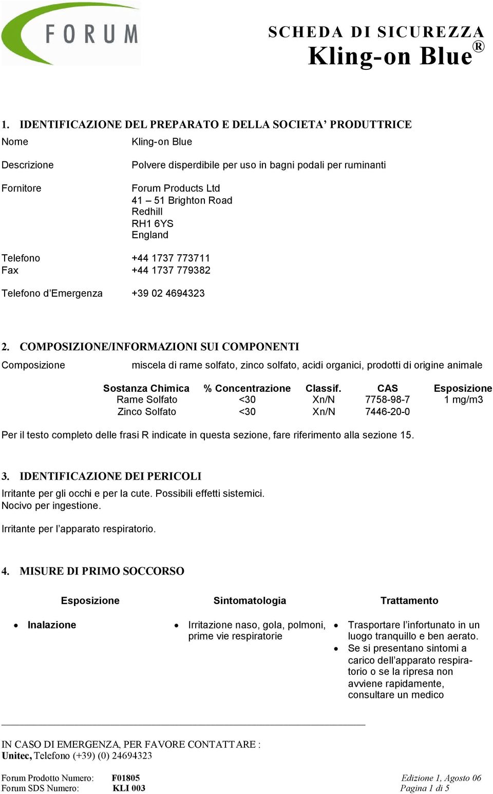 COMPOSIZIONE/INFORMAZIONI SUI COMPONENTI Composizione miscela di rame solfato, zinco solfato, acidi organici, prodotti di origine animale Sostanza Chimica % Concentrazione Classif.