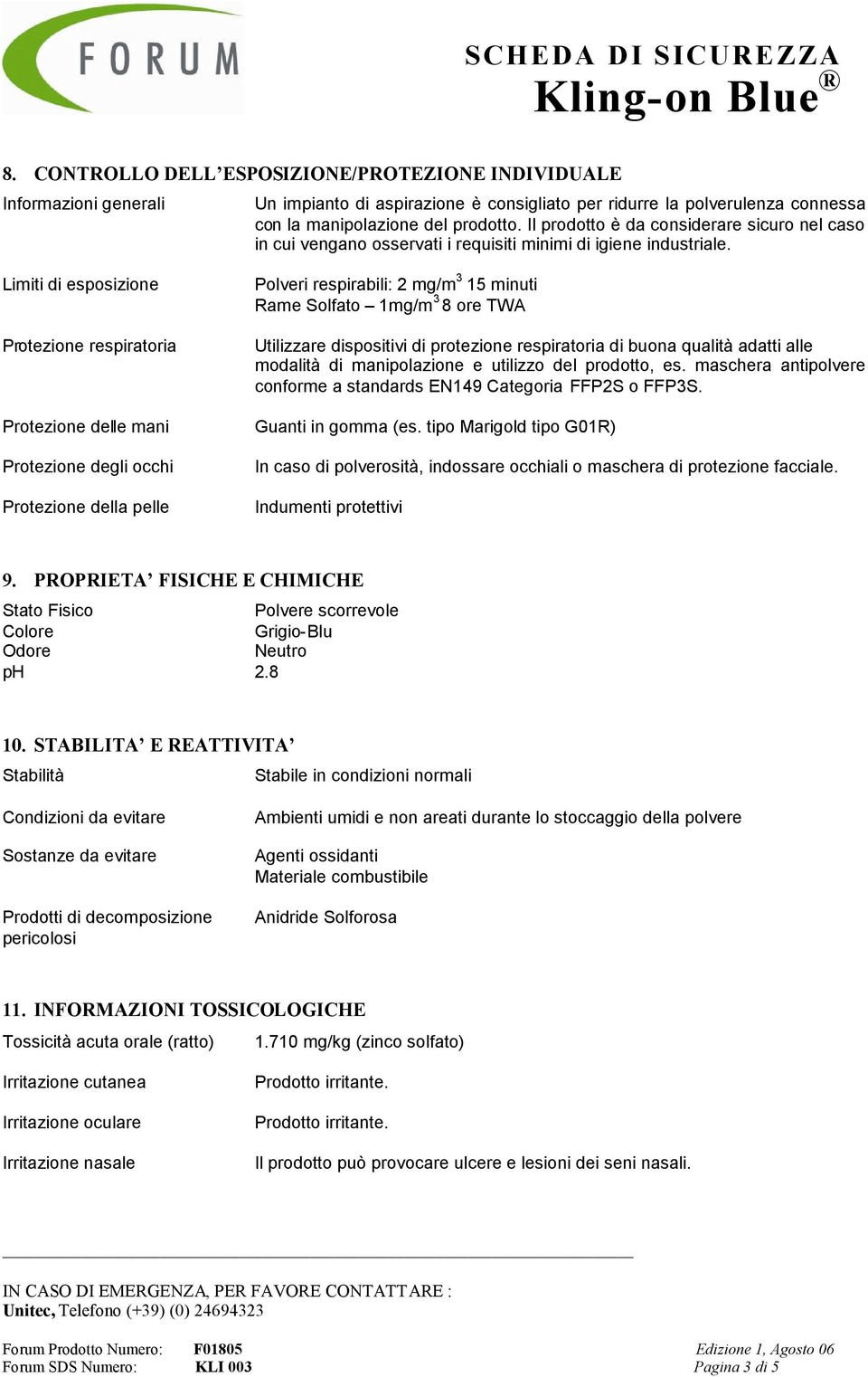 Limiti di esposizione Protezione respiratoria Protezione delle mani Protezione degli occhi Protezione della pelle Polveri respirabili: 2 mg/m 3 15 minuti Rame Solfato 1mg/m 3 8 ore TWA Utilizzare