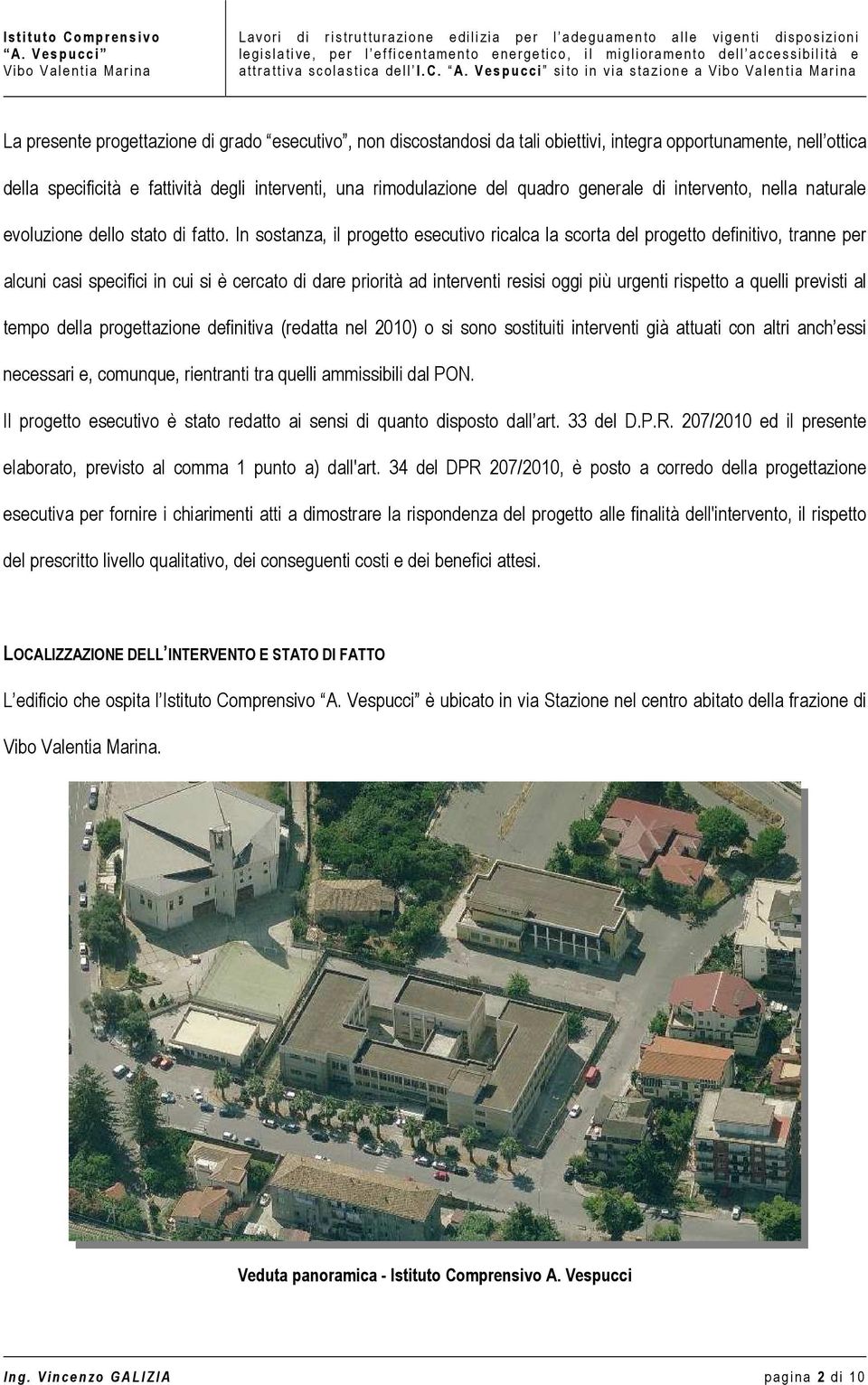 In sostanza, il progetto esecutivo ricalca la scorta del progetto definitivo, tranne per alcuni casi specifici in cui si è cercato di dare priorità ad interventi resisi oggi più urgenti rispetto a