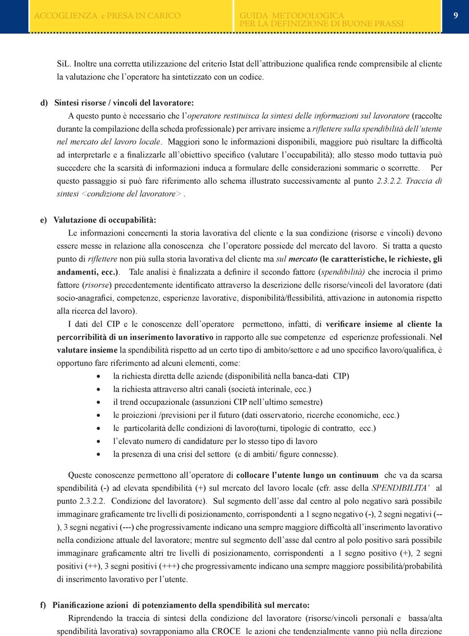 d) Sintesi risorse / vincoli del lavoratore: A questo punto è necessario che l operatore restituisca la sintesi delle informazioni sul lavoratore (raccolte durante la compilazione della scheda